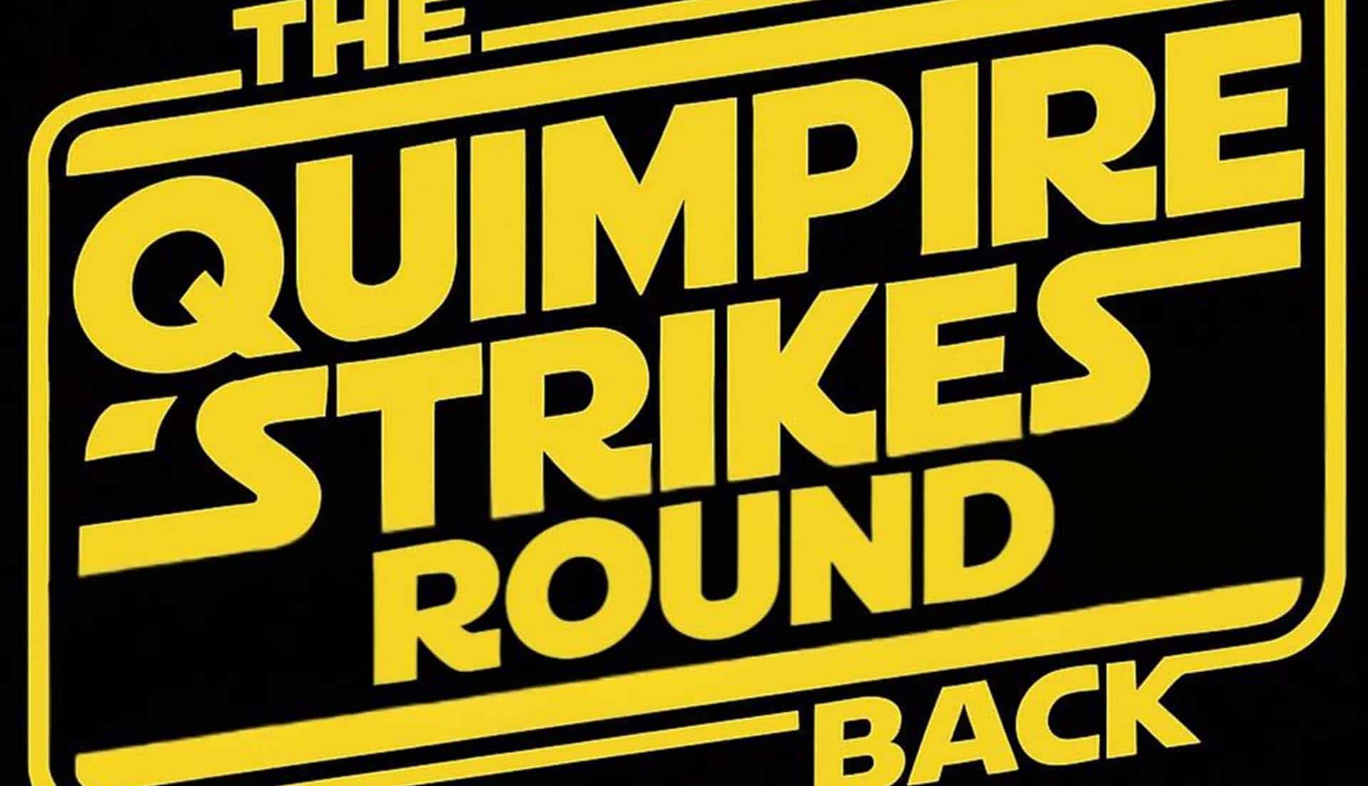 The Quimpire Strikes Round Back